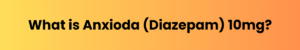 Anxioda (Diazepam) 10mg Tablets