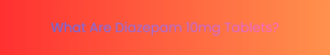 Diazepam 10mg Tablets